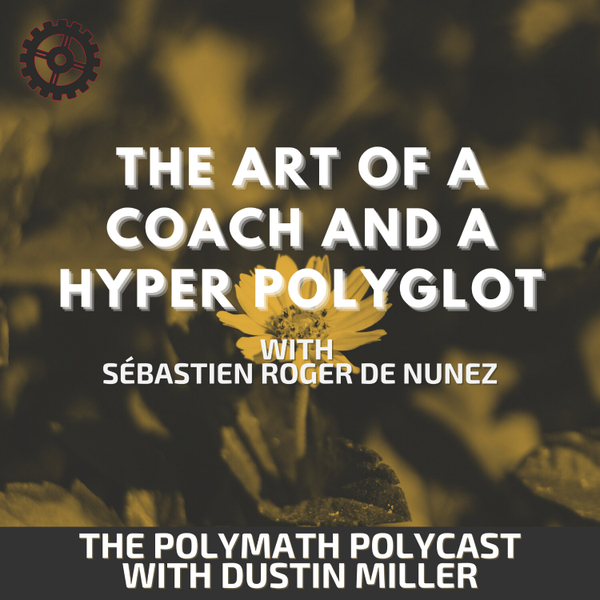 The Art of a Coach and a Hyper Polyglot with  Sébastien Roger de Nunez [The Polymath PolyCast] artwork