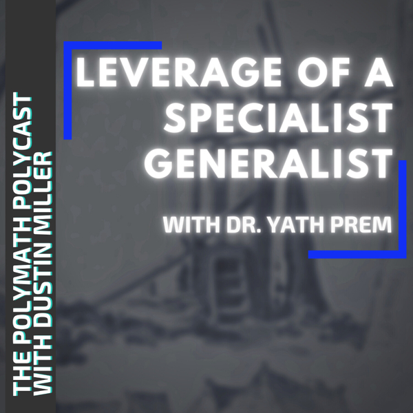 Leverage of a Specialist Generalist with Dr. Yath Prem [The Polymath PolyCast] artwork