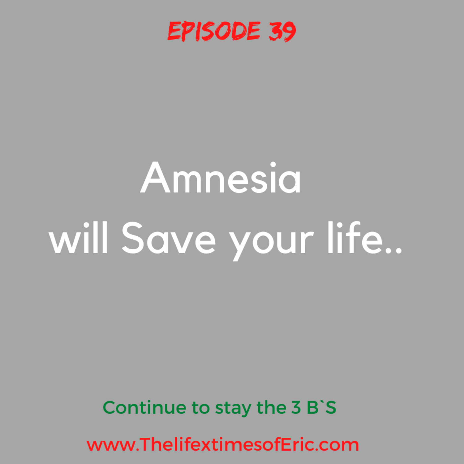 Amnesia. Will save your life.