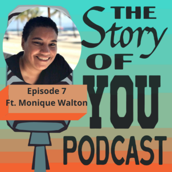 THE STORY OF YOU PODCAST EPISODE 7 FT. MONIQUE WALTON artwork
