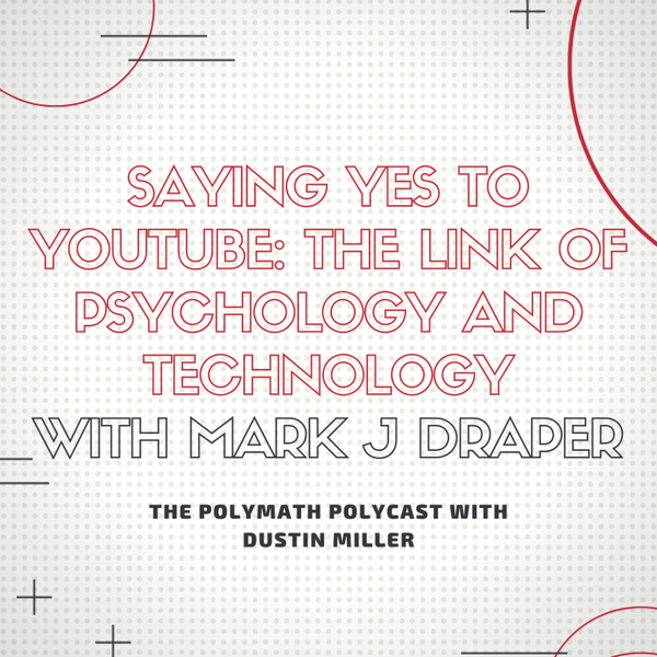 Saying Yes to YouTube: The Link of Psychology and Technology with Mark J Draper [The Polymath PolyCast] artwork