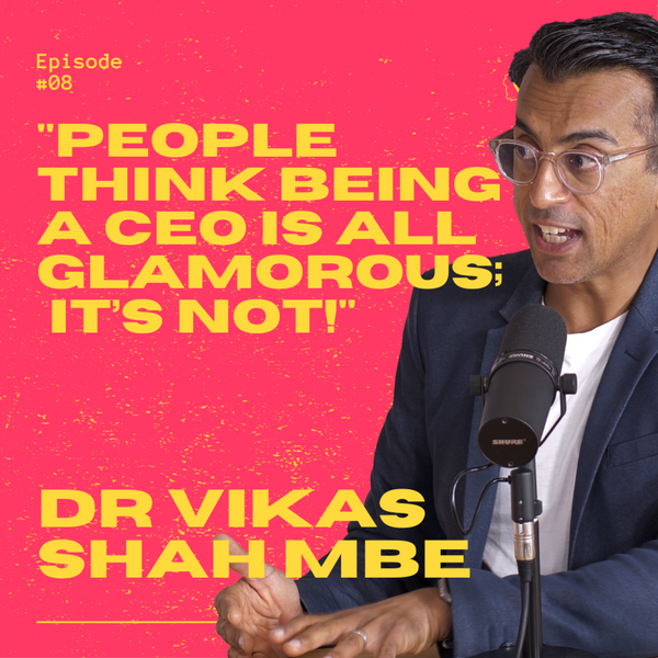 8. Dr Vikas Shah MBE - "People think being a CEO is all glamorous; it’s not!" artwork