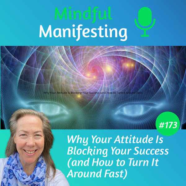 173: Why Your Attitude is Blocking Your Success (and How to Turn it Around Fast) artwork