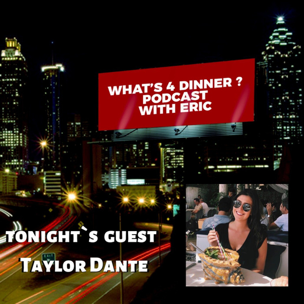 Ep.18 What`s 4 Dinner? with tonight`s guest Taylor Dante a.k.a @Taystytravels artwork