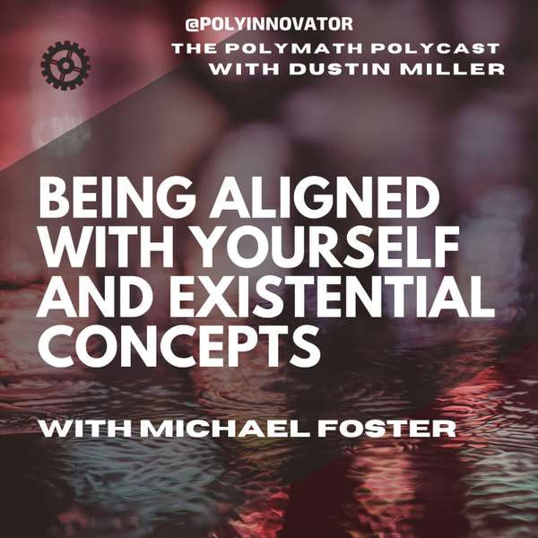 Being Aligned with Yourself and Existential Concepts with Michael Foster [The Polymath PolyCast] artwork