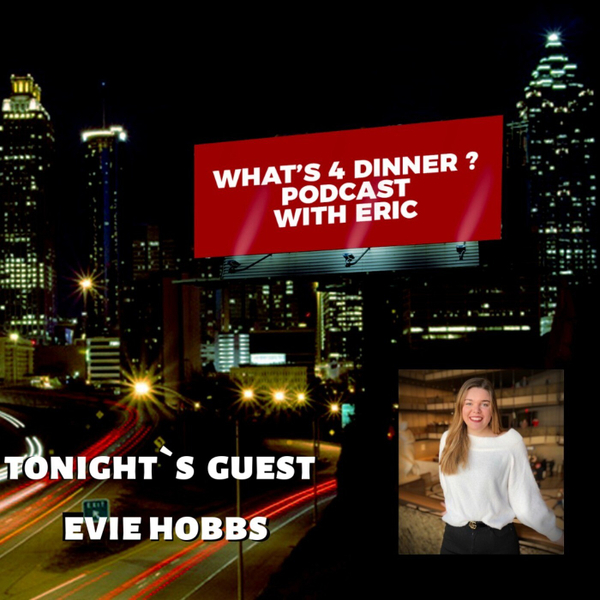 Ep.19 What`s 4 Dinner? with tonight`s guest Evie Hobbs a.k.a @Evieneedstoeat artwork