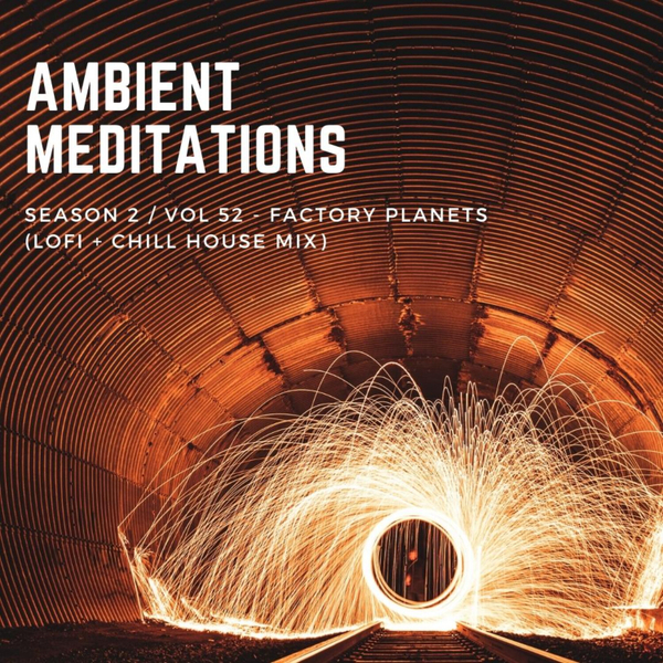 Magnetic Magazine Presents Ambient Meditations S2 Vol 52 - Factory Planets (LoFi and Chill House Mix) artwork