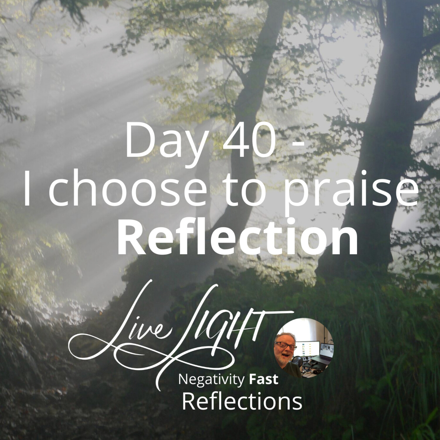 Negativity Fast Reflection - Day 40 - I Choose To Praise