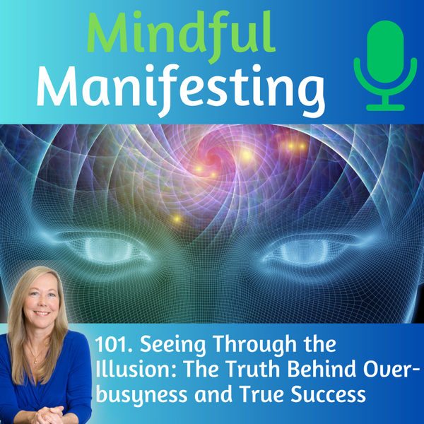 101. Seeing Through the Illusion: The Truth Behind Over-busyness & True Success artwork