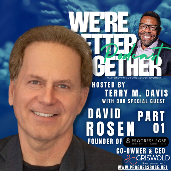 Episode 30 - Special Guest David Rosen - Part 01 - Founder of Progress Rose / We're Better Together Podcast w/ Host Terry M. Davis artwork