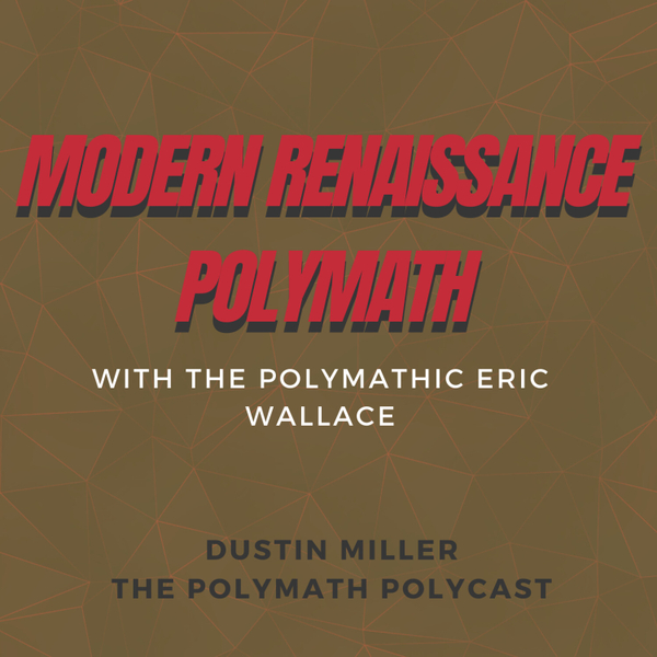 The Modern Renaissance Polymath with Eric Wallace [The Polymath PolyCast] artwork