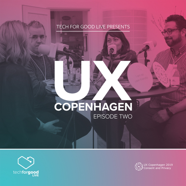 Tech For Good Live From UX Copenhagen 2019 - Episode 2 artwork
