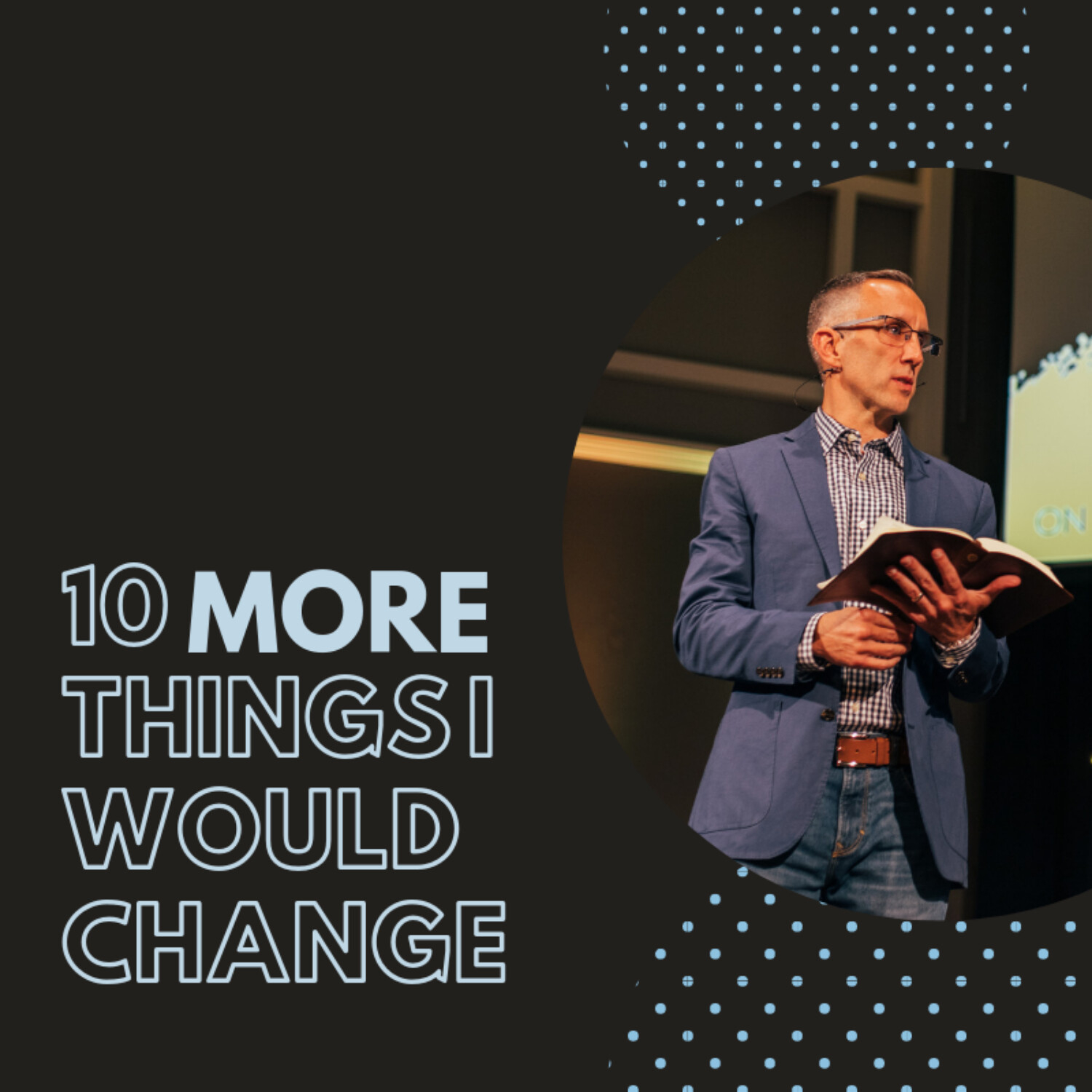 Ten MORE Things I Would Change