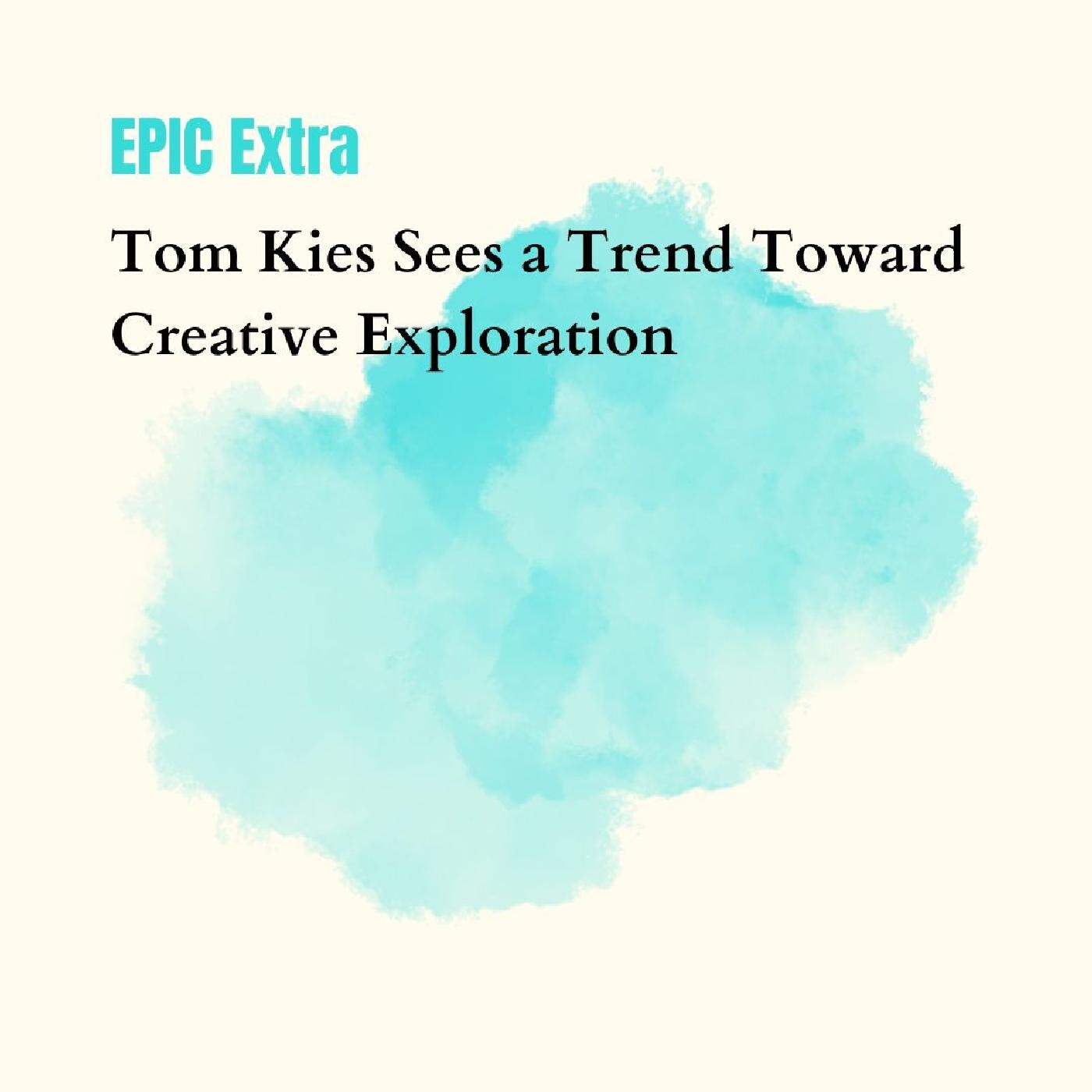 Epic Extra: Tom Kies Sees a Trend Toward Creative Exploration