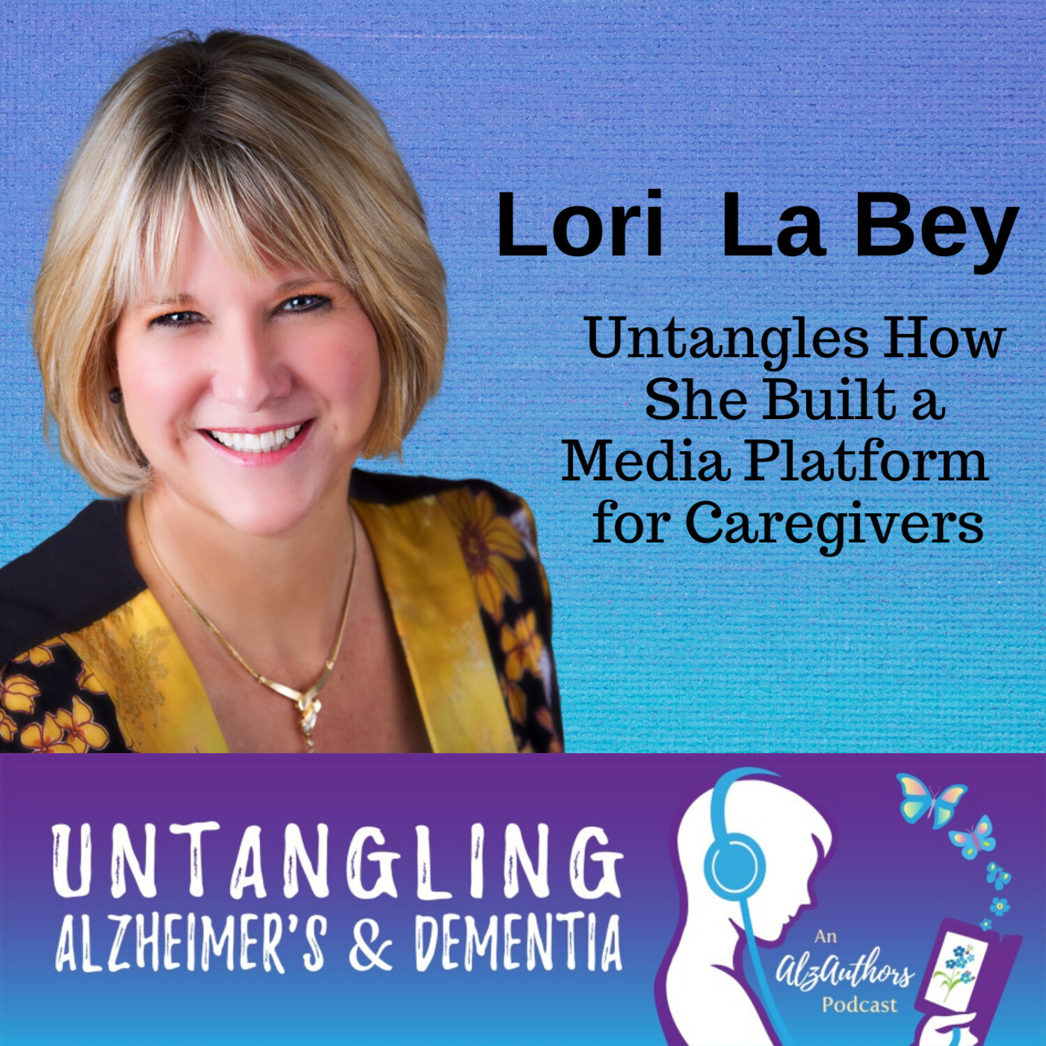 Lori La Bey Untangles How  She Built a Media Platform  for Caregivers