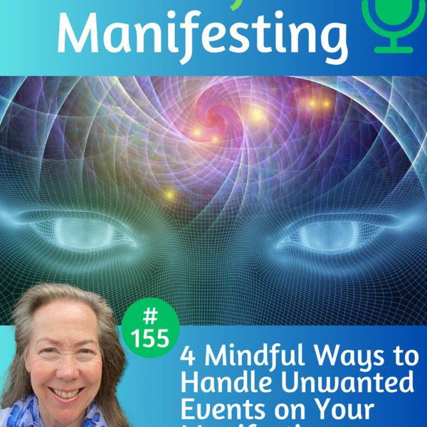 155: 4 Mindful Ways to Handle Unwanted Events on Your Manifesting Journey artwork