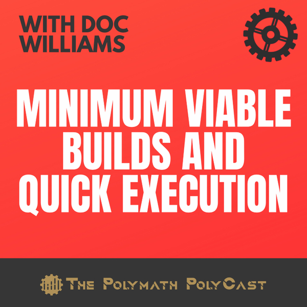 Minimum Viable Builds and Quick Execution with Doc Williams [The Polymath PolyCast] artwork