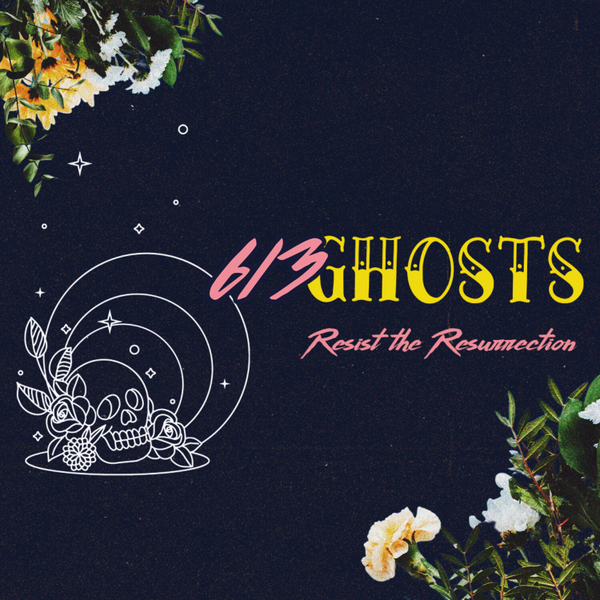 Resist the Resurrection // 613 Ghosts artwork