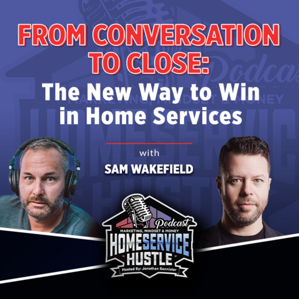 Sam Wakefield: From Conversation to Close: The New Way to Win in Home Services artwork