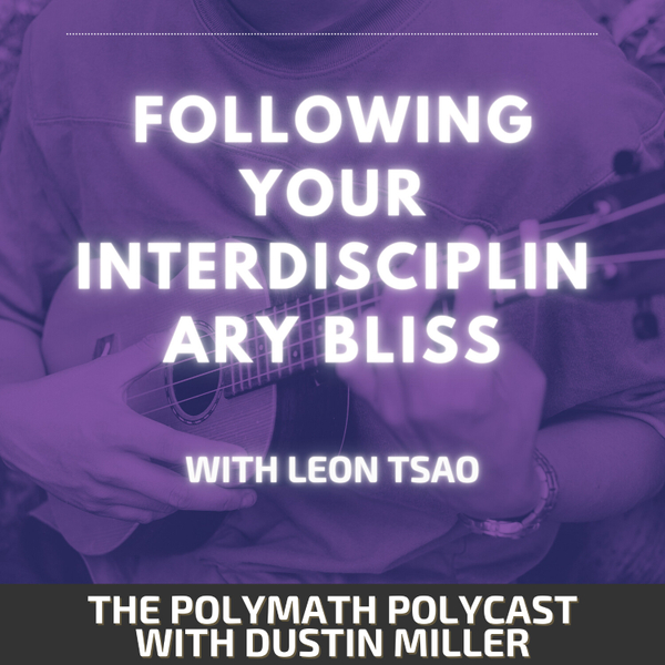 Following Your Interdisciplinary Bliss with Leon Tsao [The Polymath PolyCast] artwork