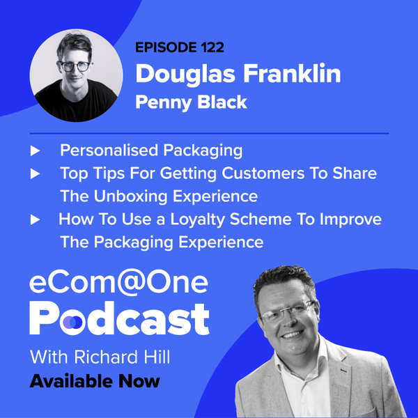 E122: Douglas Franklin - Deliver a Better Customer Experience With Personalised Packaging At The Point of Unboxing With Penny Black artwork
