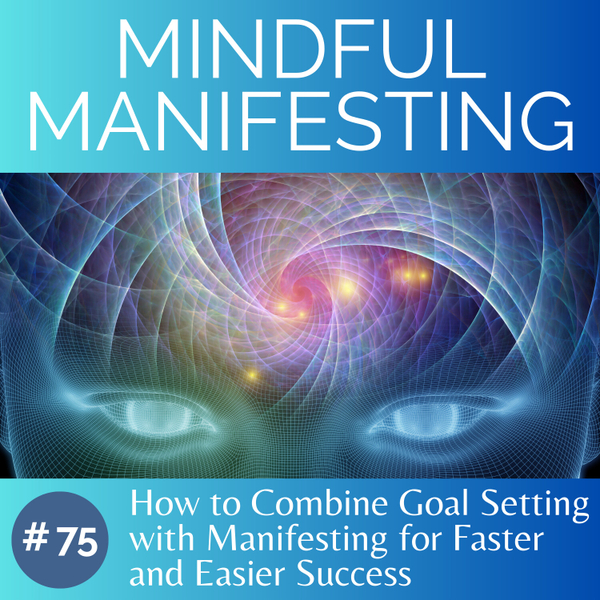 75. How to Combine Goal Setting with Manifesting for Faster and Easier ...