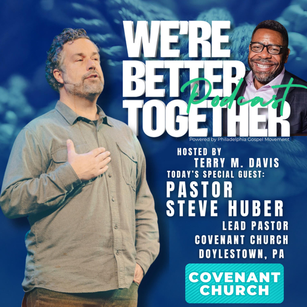 Episode 17 - Special Guest - Pastor Steve Huber | Lead Pastor at Covenant Church - Doylestown, PA  / We're Better Together Podcast w/ Host Terry M. Davis artwork