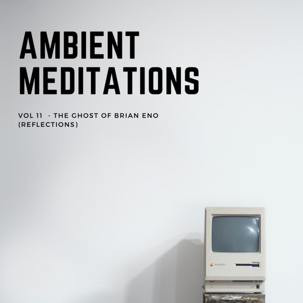 Magnetic Magazine Presents: Ambient Meditations Vol 11 -  The Ghost of Brian Eno (Reflections) artwork