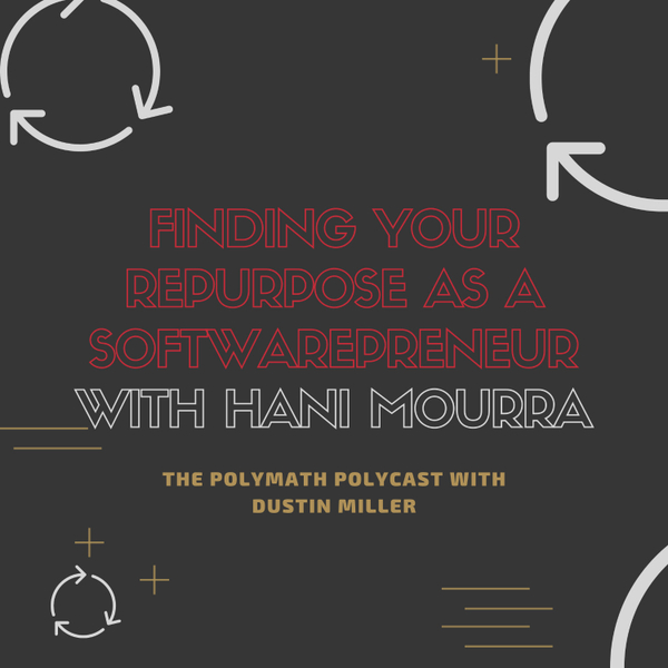 Finding Your RePurpose as a Softwarepreneur with Hani Mourra [The Polymath PolyCast] artwork