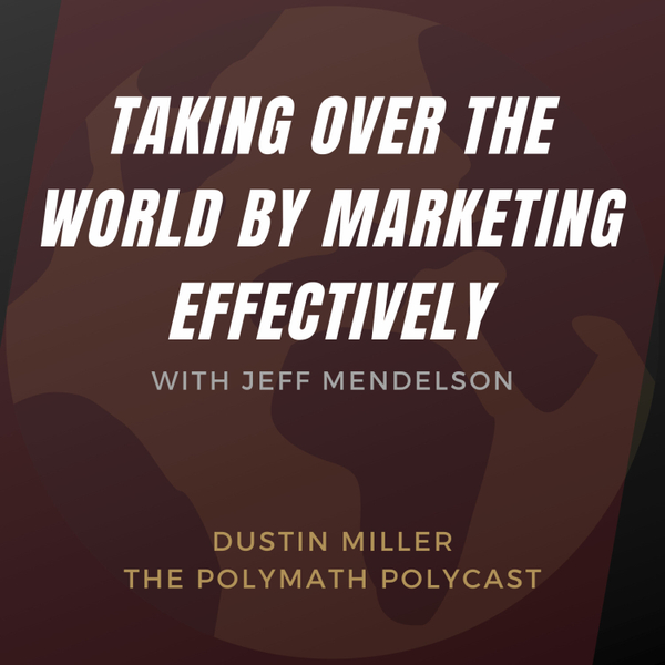 Taking Over the World by Marketing Effectively with Jeff Mendelson [The Polymath PolyCast] artwork