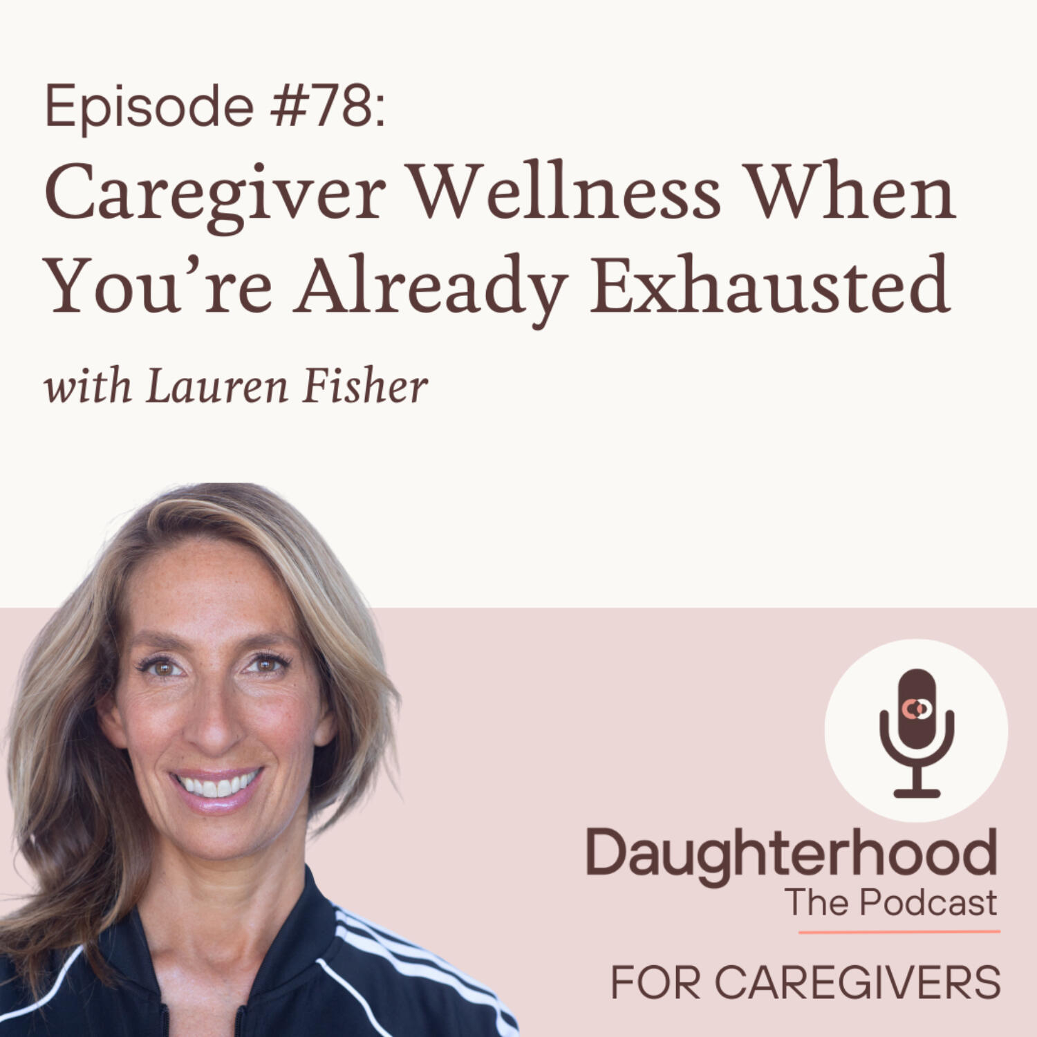 Caregiver Wellness When You're Already Exhausted with Lauren Fisher episode artwork