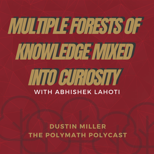Multiple Forests of Knowledge Mixed into Curiosity with Abhishek Lahoti [The Polymath PolyCast] artwork