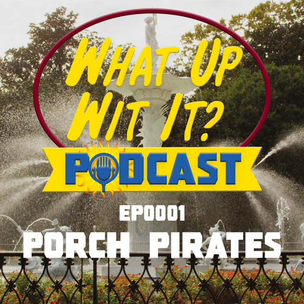 What Up Wit It? EP 0001 - Porch Pirates artwork