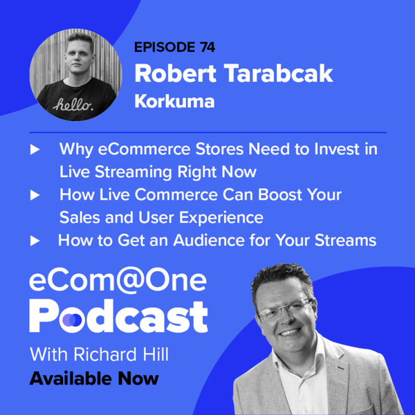 E74: Robert Tarabcak -  Live Commerce - The Up and Coming Way to Grow Your Online Sales artwork