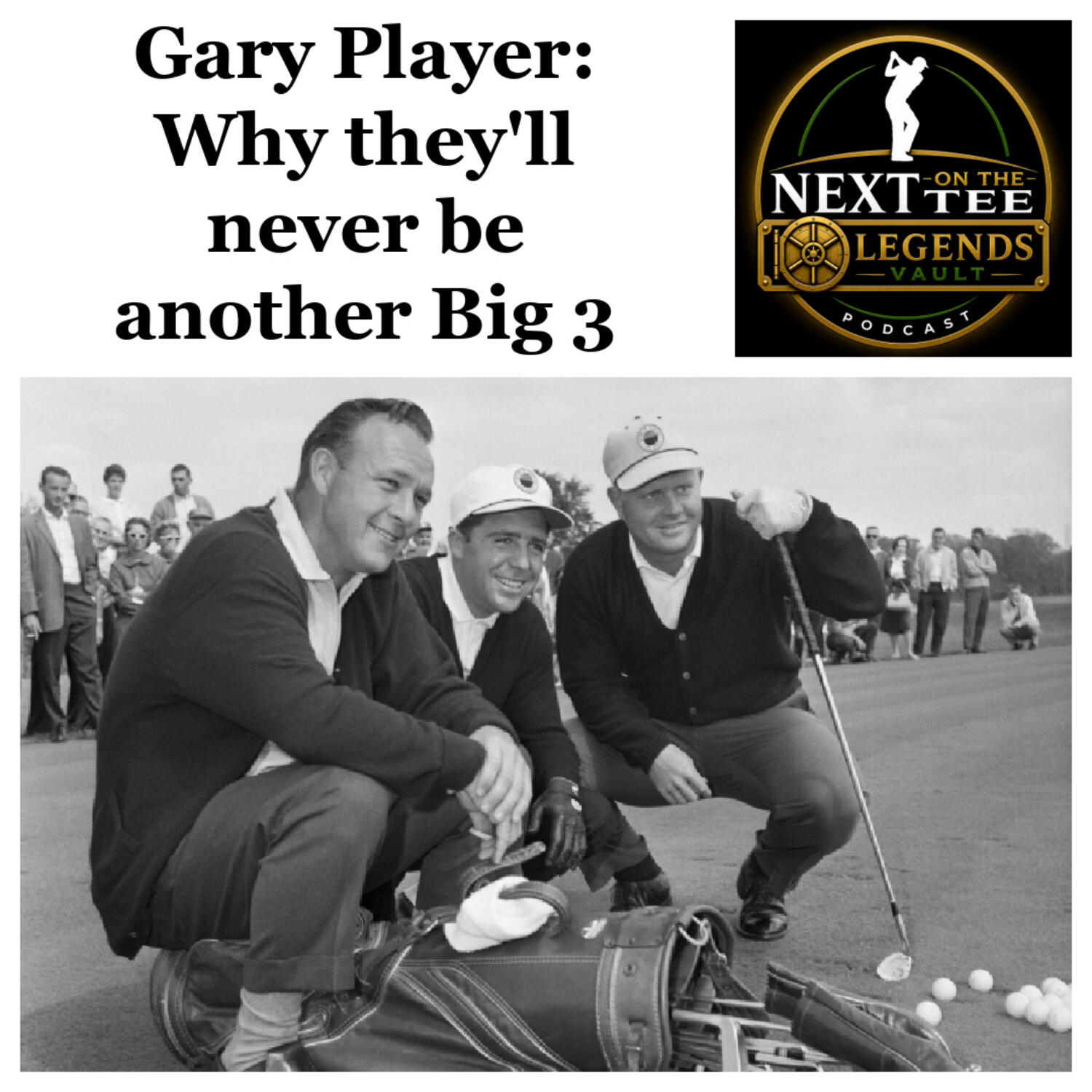 Next on the Tee Legends Vault Episode 1: Gary Player on Why There Will Never Be Another Big 3 episode artwork