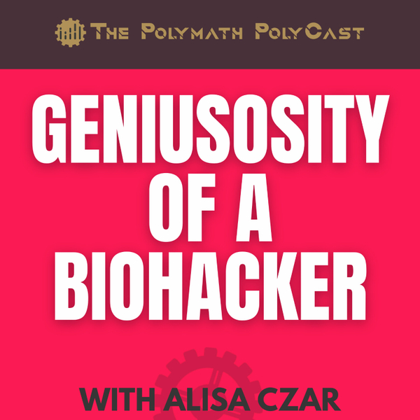 Geniusosity of a BioHacker with Alisa [The Polymath PolyCast] artwork