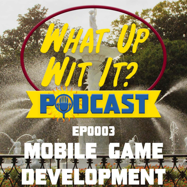 What Up Wit It? EP 0003 - Mobile Game Development artwork
