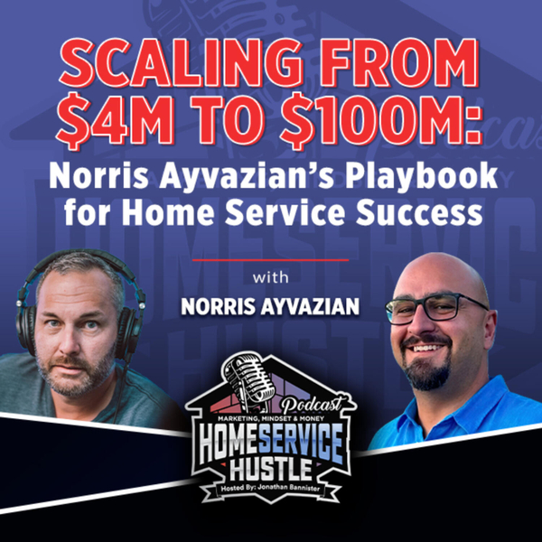 Norris Ayvazian: Scaling from $4M to $100M: Playbook for Home Service Success artwork