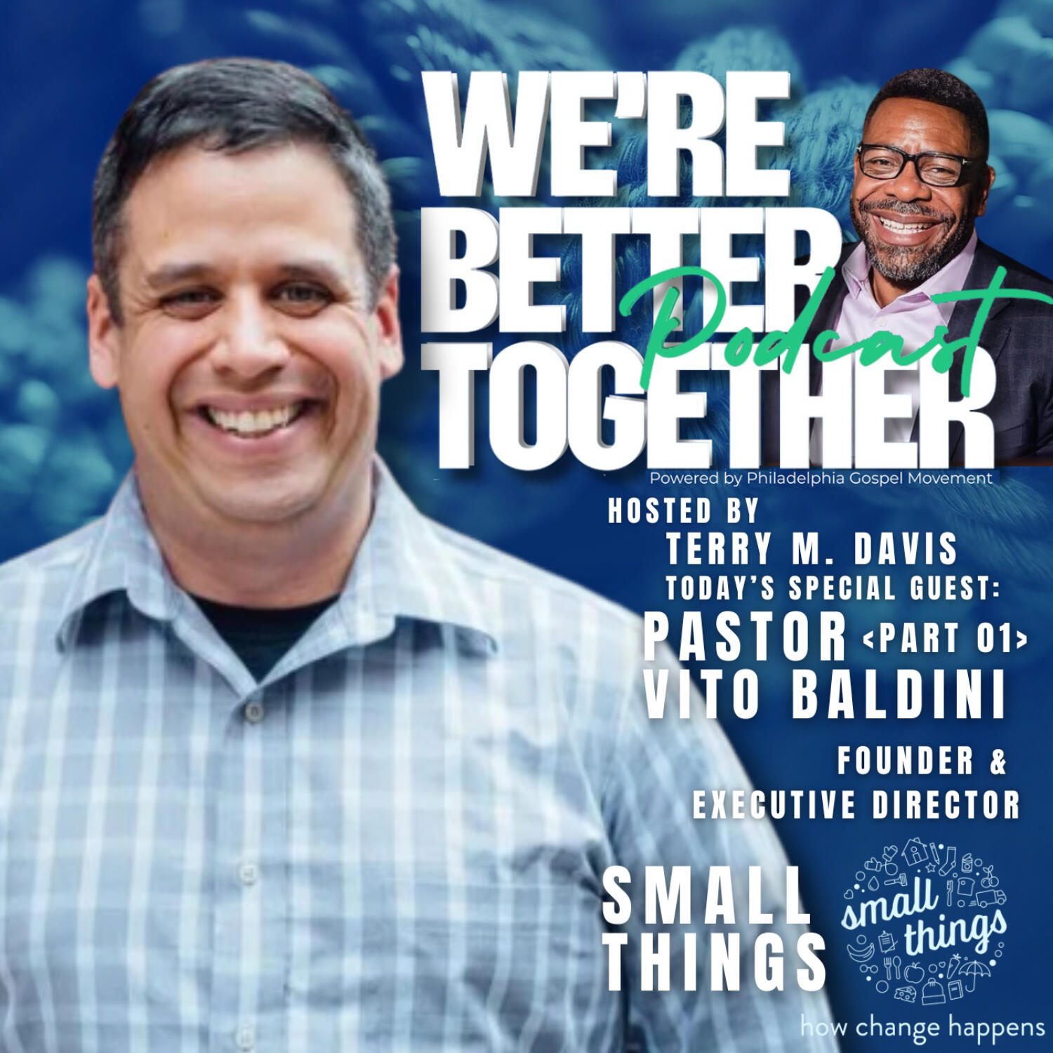 Episode 18 - Special Guest - Pastor Vito Baldini << Part 01 >> | Founder & Executive Director @ Small Things  / We're Better Together Podcast w/ Host Terry M. Davis episode artwork