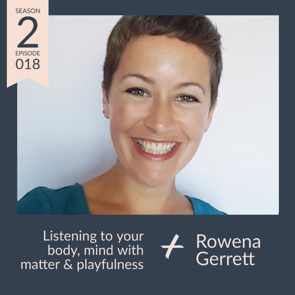 018 Listening to your body, mind with matter & playfulness with Rowena Gerrett artwork
