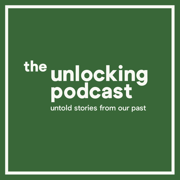 The Unlocking Podcast: Untold Stories From Our Past artwork