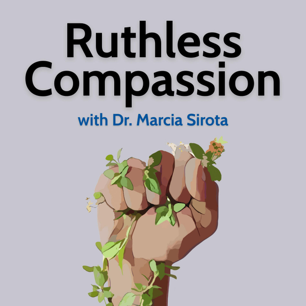 Ruthless Compassion with Dr. Marcia Sirota artwork