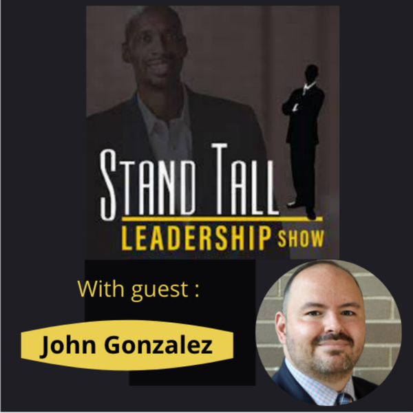 STAND TALL LEADERSHIP SHOW EPISODE 47 FT. JOHN GONZALEZ artwork