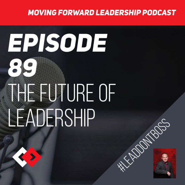 The Future Of Leadership | Episode 89 - Peak Performance Leadership ...