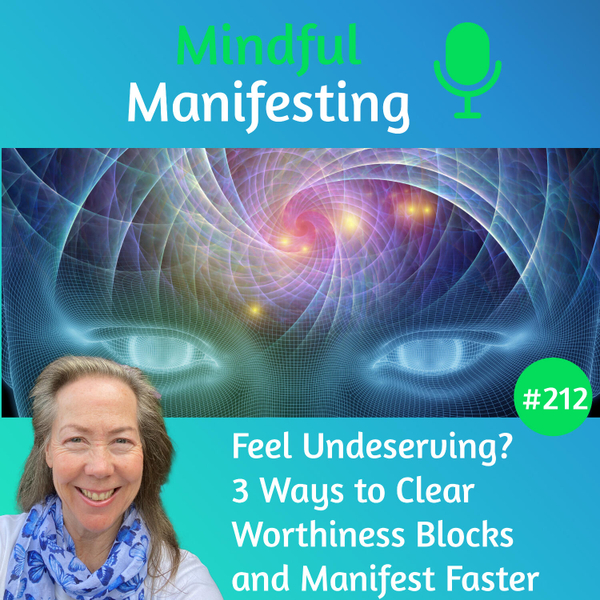 212: Feel Undeserving? 3 Ways to Clear Worthiness Blocks and Manifest Faster artwork