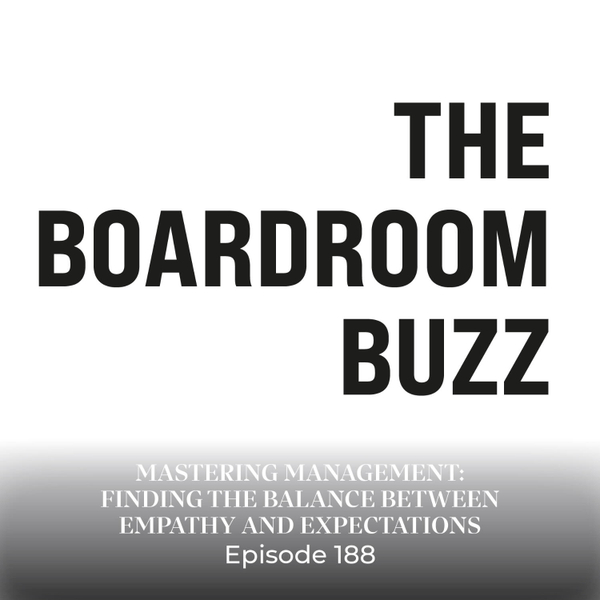 Episode 188 — Mastering Management: Finding the Balance Between Empathy and Expectations artwork