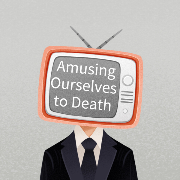 Amusing Ourselves To Death: The Perils of Entertainment Culture artwork