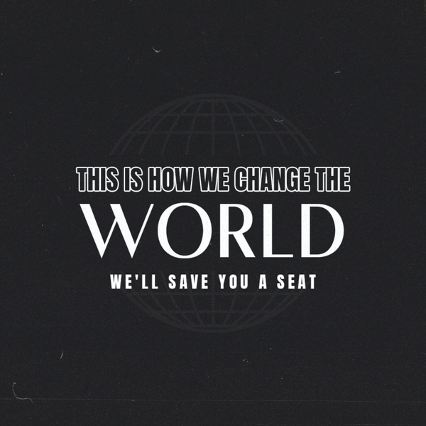 We'll Save You A Seat // This is How We Change The World artwork