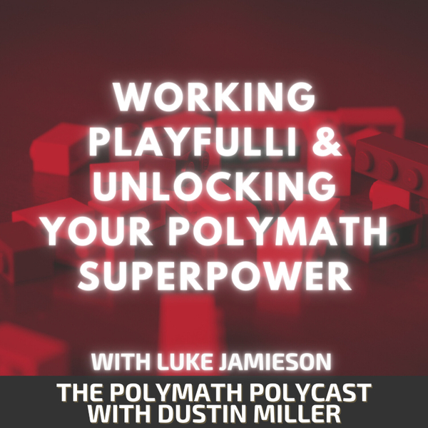 Working PLAYFULLi & Unlocking your Polymath Superpower with Luke Jamieson [The Polymath PolyCast] artwork