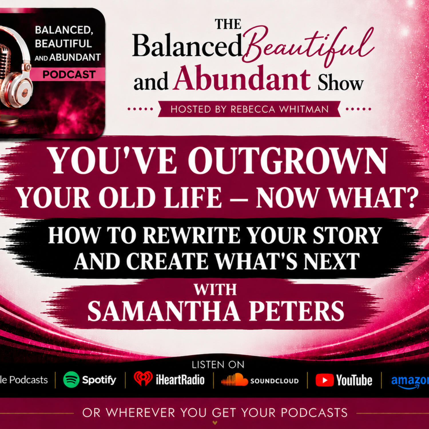 You’ve Outgrown Your Old Life — Now What - How to Rewrite Your Story and Create What’s Next with Samantha Peters